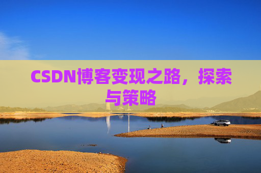 CSDN博客变现之路，探索与策略